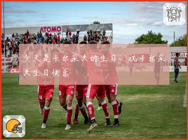 今天是卡尔采夫的生日,祝卡尔采夫生日快乐