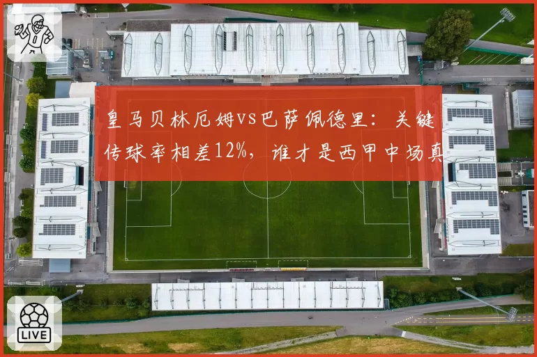 皇马贝林厄姆vs巴萨佩德里：关键传球率相差12%，谁才是西甲中场真核？